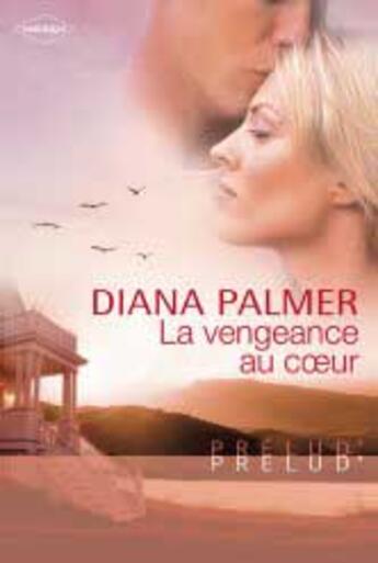 Couverture du livre « La vengeance au coeur » de Diana Palmer aux éditions Harlequin