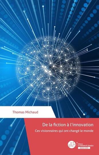 Couverture du livre « De la fiction à l'innovation : ces visionnaires qui ont changé le monde » de Thomas Michaud aux éditions Le Manuscrit