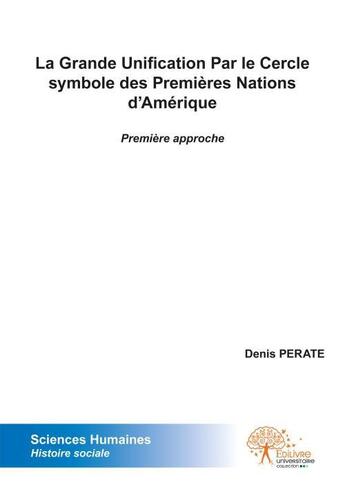 Couverture du livre « La grande unification par le cercle symbole des premieres nations d'amerique » de Denis Perate aux éditions Edilivre