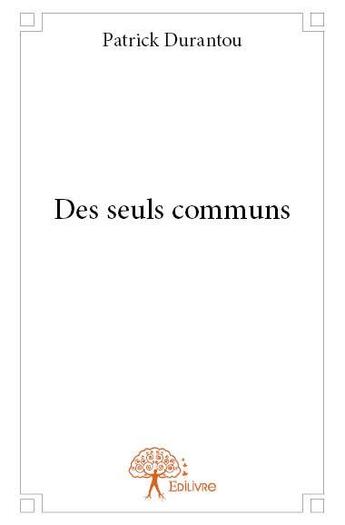 Couverture du livre « Des seuls communs » de Patrick Durantou aux éditions Edilivre