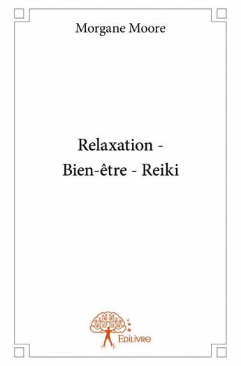 Couverture du livre « Relaxation - bien-être - reiki » de Morgane Moore aux éditions Edilivre