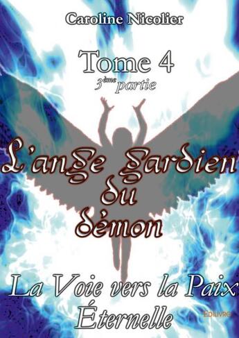 Couverture du livre « L'ange gardien du démon t.4 ; 3ème partie ; la voix vers la paix éternelle » de Caroline Nicolier aux éditions Edilivre