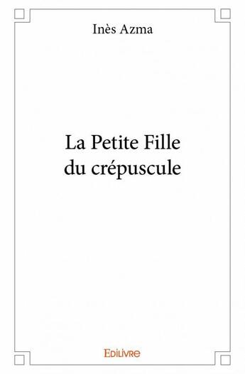 Couverture du livre « La petite fille du crépuscule » de Ines Azma aux éditions Edilivre