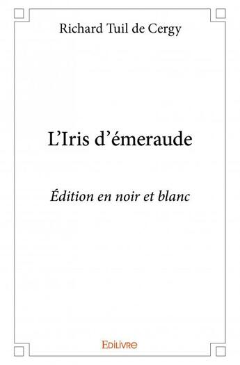 Couverture du livre « L'Iris d'émeraude » de Richard Tuil De Cerg aux éditions Edilivre