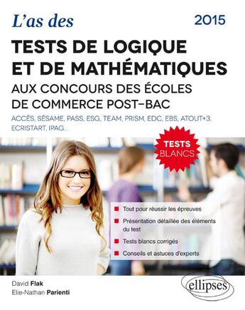 Couverture du livre « Test de logique et de mathématiques aux concours des écoles de commerce post-bac (édition 2015) » de Elie-Nathan Parienti et David Flak et Dorone Parenti aux éditions Ellipses