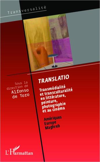 Couverture du livre « Translatio ; transmédialité et transculturalité en litterature, peinture, photographie et au cinéma ; Amériques, Europe, Maghreb » de Alfonso De Toro aux éditions L'harmattan