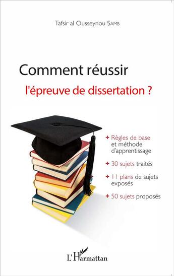 Couverture du livre « Comment réussir l'épreuve de dissertation ? règles de bases et méthode d'apprentissage + 30 sujets traités + 11 plans de sujets exposés + 50 sujets proposés » de Tafsir Al Ousseynou Samb aux éditions L'harmattan