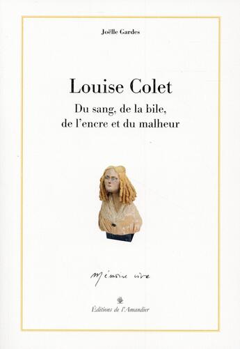 Couverture du livre « Louise Colet ; du sang, de la bile, de l'encre et du malheur » de Joelle Gardes aux éditions L'amandier