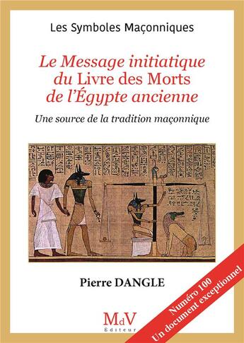 Couverture du livre « Les symboles maçonniques Tome 100 : le message initiatique du livre des morts égyptien : une source de la tradition maçonnique » de Pierre Dangle aux éditions Maison De Vie