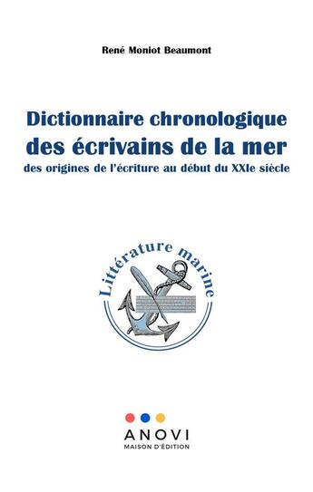 Couverture du livre « Dictionnaire chronologique des ecrivains de la mer - des orignes de l'ecriture au debut du xxie siec » de Rene Moniot Beaumont aux éditions Anovi