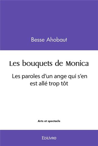 Couverture du livre « Les bouquets de monica - les paroles d un ange qui s en est alle trop tot » de Ahobaut Besse aux éditions Edilivre