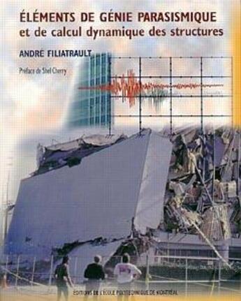 Couverture du livre « Eléments de génie parasismique et de calcul dynamiques des structures » de André Filiatrault aux éditions Ecole Polytechnique De Montreal