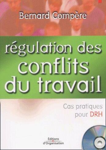 Couverture du livre « Régulation des conflits du travail , cas pratiques pour DRH » de Bernard Compere aux éditions Organisation