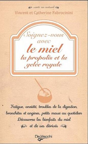 Couverture du livre « Soignez-vous avec le miel, la propolis et la gelée royale » de Vincent Fabrocini et Catherine Fabrocini aux éditions De Vecchi