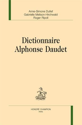 Couverture du livre « Dictionnaire Alphonse Daudet » de Anne-Simone Dufief et Gabrielle Melison-Hirchwald et Roger Ripoll aux éditions Honore Champion