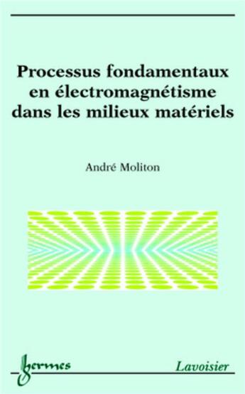 Couverture du livre « Processus fondamentaux en électromagnétisme dans les milieux matériels » de André Moliton aux éditions Hermes Science Publications