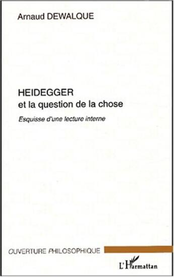 Couverture du livre « Heidegger et la question de la chose - esquisse d'une lecture interne » de Arnaud Dewalque aux éditions L'harmattan