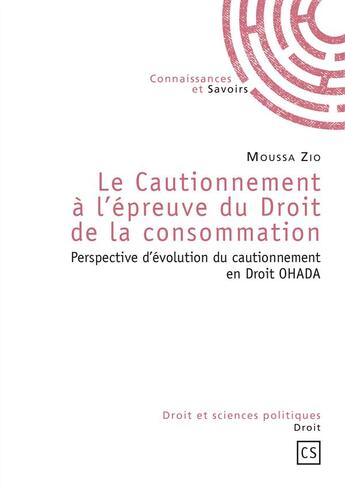 Couverture du livre « Le cautionnement à l'épreuve du droit de la consommation : perspective d'évolution du cautionnement en droit OHADA » de Zio Moussa aux éditions Connaissances Et Savoirs