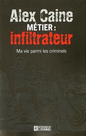 Couverture du livre « Metier, infiltrateur v 02 triades chinoises, mafia russe et grou- » de Alex Caine aux éditions Les Éditions De L'homme