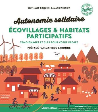 Couverture du livre « Autonomie solidaire ; écovillages & habitats participatifs : témoignages et clés pour votre projet » de Nathalie Bocquien et Marie Thiriet aux éditions Rustica