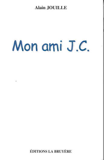 Couverture du livre « Mon Ami J.C. » de Alain Jouille aux éditions La Bruyere