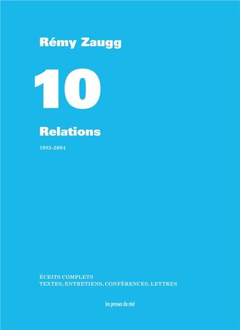 Couverture du livre « Écrits complets t.10 ; relations ; 1982-2004 » de Zaugg Remy aux éditions Les Presses Du Reel