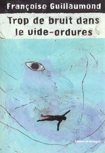 Couverture du livre « Trop de bruit dans le vide-ordures » de Francois Guillaumond aux éditions Rouergue