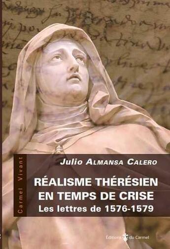 Couverture du livre « Réalisme thérésien en temps de crise ; les lettres de 1576-1579 » de Julio Almansa Calero aux éditions Carmel