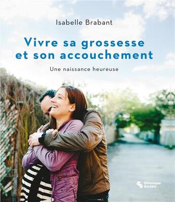 Couverture du livre « Vivre sa grossesse et son accouchement ; une naissance heureuse » de Isabelle Brabant aux éditions Chronique Sociale