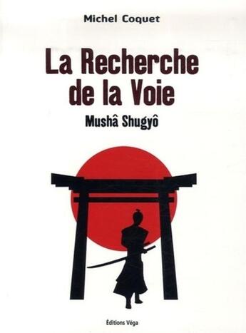 Couverture du livre « La recherche de la voie ; mushâ shugyô » de Michel Coquet aux éditions Vega