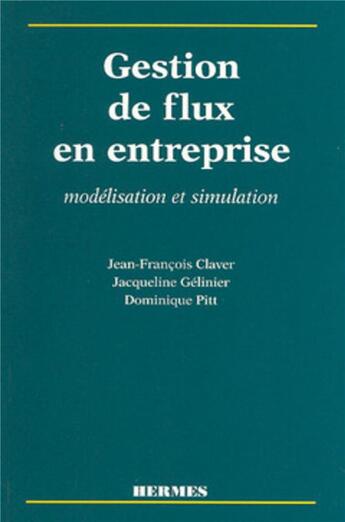 Couverture du livre « Gestion de flux en entreprise: modélisation et simulation » de Jacqueline Gelinier et Dominique Pitt et Jean-François Claver aux éditions Hermes Science Publications