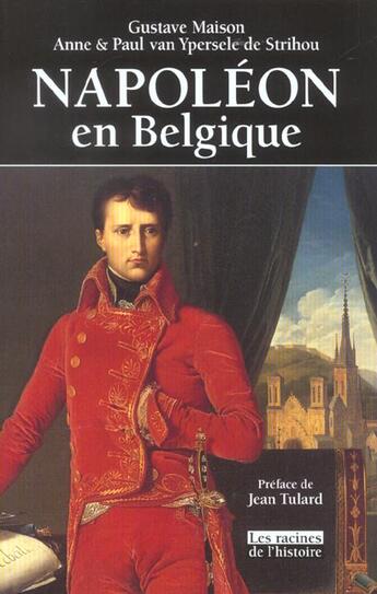 Couverture du livre « Napoléon en Belgique » de Gustave Maison et Anne Van Ypersele De Strihou et Paul Van Ypersele De Strihou aux éditions Editions Racine