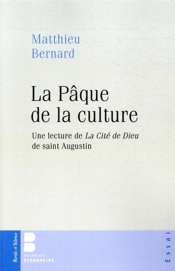 Couverture du livre « La Pâque de la culture ; une lecture de La cité de Dieu de saint Augustin » de Matthieu Bernard aux éditions Parole Et Silence