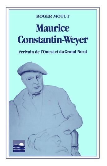 Couverture du livre « Maurice Constantin-Weyer : écrivain de l'Ouest et du Grand Nord » de Roger Motut aux éditions Les Editions Des Plaines