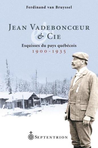 Couverture du livre « Jean Vadeboncoeur et Cie ; esquisses du pays québécois 1900-1935 » de Ferdinand Van Bruyssel aux éditions Septentrion