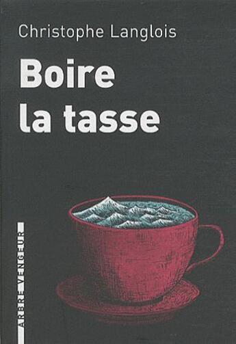 Couverture du livre « Boire la tasse » de Christophe Langlois aux éditions L'arbre Vengeur