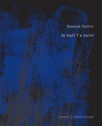 Couverture du livre « La nuit t'a suivi » de Torlini Yannick aux éditions Isabelle Sauvage