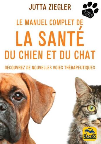 Couverture du livre « Le manuel complet de la santé du chien et du chat : découvrez de nouvelles voies thérapeutiques » de Jutta Ziegler aux éditions Macro Editions