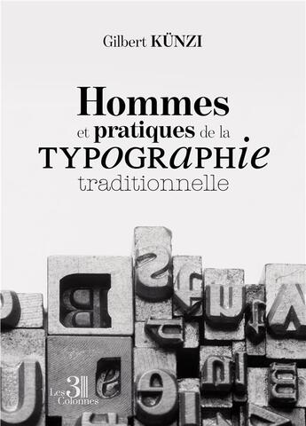 Couverture du livre « Hommes et pratiques de la typographie traditionnelle » de Gilbert Kunzi aux éditions Les Trois Colonnes