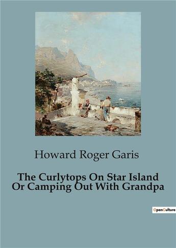 Couverture du livre « The curlytops on star island or camping out with grandpa » de Roger Garis Howard aux éditions Culturea