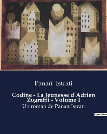 Couverture du livre « Codine - La Jeunesse d'Adrien Zograffi - Volume I : Un roman de Panaït Istrati » de Panait Istrati aux éditions Culturea