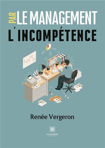 Couverture du livre « Le management par l'incompétence » de Vergeron Renee aux éditions Le Lys Bleu