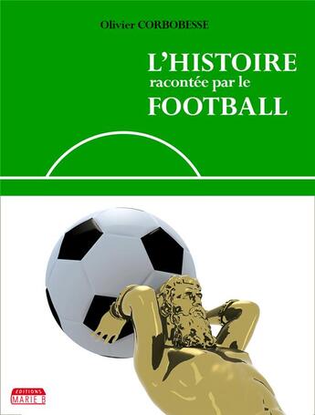 Couverture du livre « L'histoire racontée par le football » de Olivier Corbobesse aux éditions Marie B