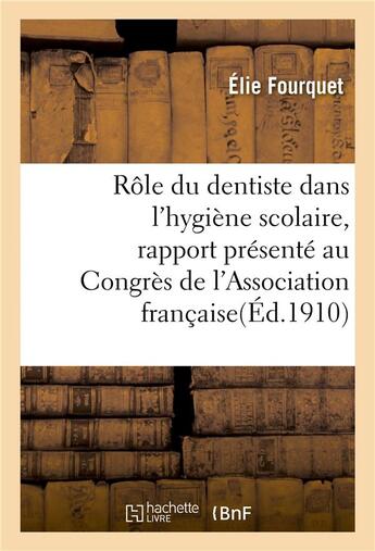 Couverture du livre « Role du dentiste dans l'hygiene scolaire : rapport presente au congres de l'association francaise » de Fourquet aux éditions Hachette Bnf