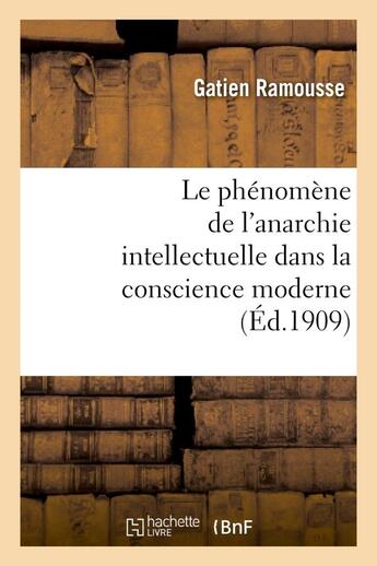 Couverture du livre « Le phenomene de l'anarchie intellectuelle dans la conscience moderne : these pour le doctorat - es-l » de Ramousse Gatien aux éditions Hachette Bnf