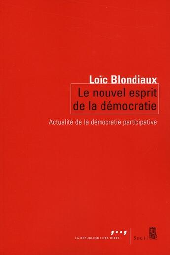 Couverture du livre « Le nouvel esprit de la Démocratie ; actualité de la démocratie participative » de Loic Blondiaux aux éditions Seuil