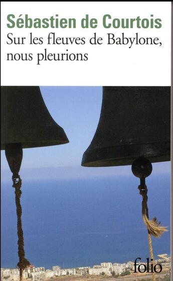 Couverture du livre « Sur les fleuves de Babylone, nous pleurions ; le crépuscule des chrétiens d'Orient » de Sebastien Courtois aux éditions Folio