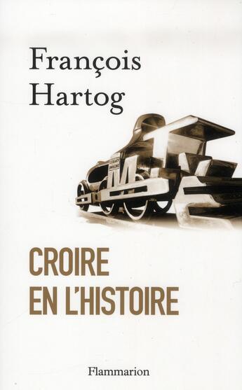 Couverture du livre « Croire en l'histoire ; essai sur le concept moderne d'histoire » de François Hartog aux éditions Flammarion