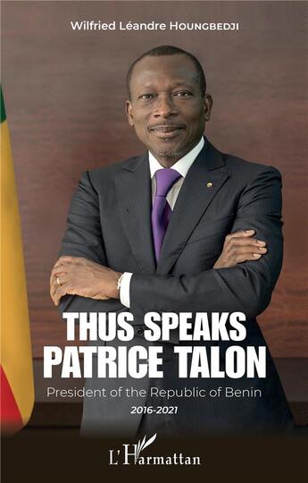 Couverture du livre « Thus speaks Patrice Talon : president of the Republic of Benin 2016-2021 » de Wilfried Leandre Houngbedji aux éditions L'harmattan