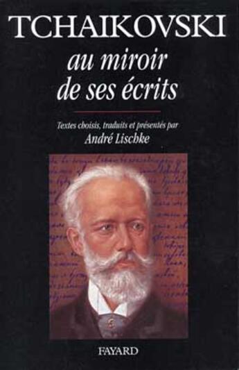 Couverture du livre « Tchaikovski au miroir de ses ecrits » de Tchaikovski P I. aux éditions Fayard